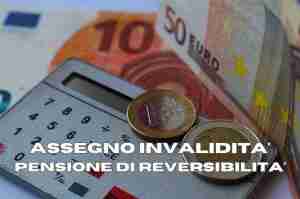 Assegno invalidità - pensione di reversibilità